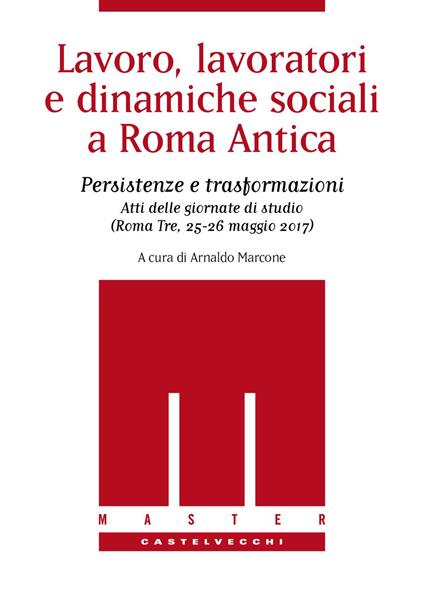 Lavoro, lavoratori e dinamiche sociali a Roma antica. Persistenze e trasformazioni. Atti delle Giornate di studio (Roma Tre, 25-26 maggio 2017) - copertina