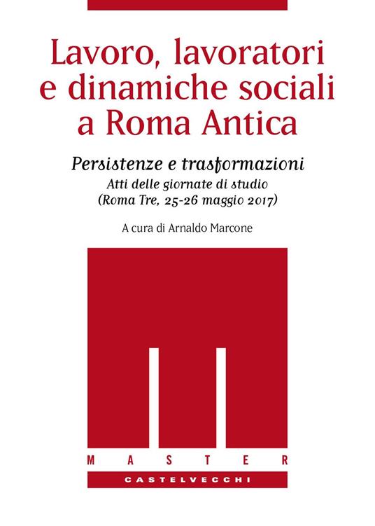 Lavoro, lavoratori e dinamiche sociali a Roma antica. Persistenze e trasformazioni. Atti delle Giornate di studio (Roma Tre, 25-26 maggio 2017) - copertina