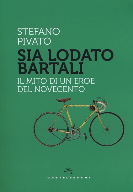 Sia lodato Bartali. Il mito di un eroe del Novecento - Stefano Pivato - copertina