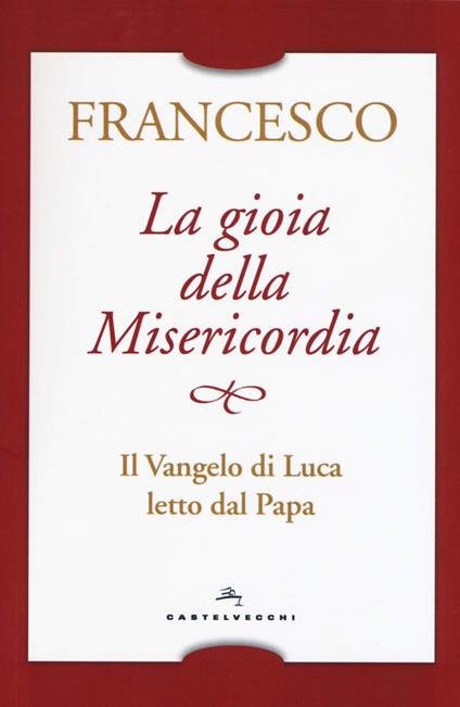 La gioia della misericordia. Il Vangelo di Luca letto dal papa - Francesco (Jorge Mario Bergoglio) - copertina