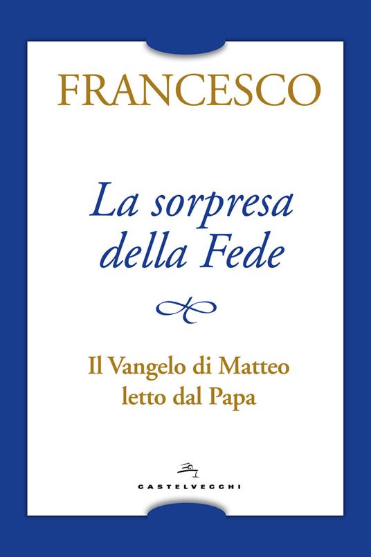 La sorpresa della fede. Il Vangelo di Matteo letto dal papa - Francesco (Jorge Mario Bergoglio) - copertina