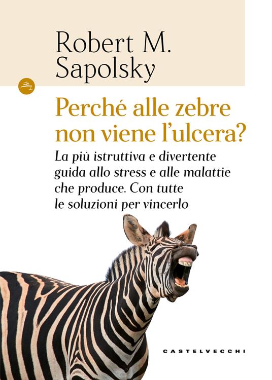 Perché alle zebre non viene l'ulcera? La più istruttiva e divertente guida allo stress e alle malattie che produce. Con tutte le soluzioni per vincerlo - Robert M. Sapolsky - copertina