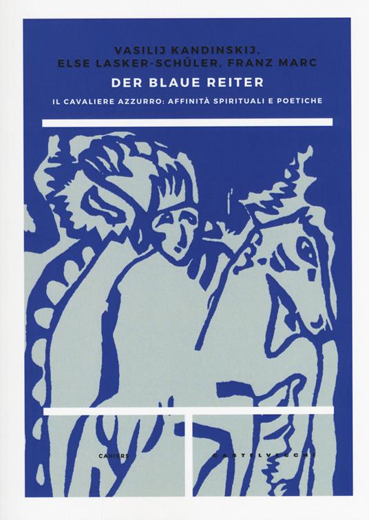 Der blaue reiter. Il Cavaliere Azzurro: affinità spirituali e poetiche - Vasilij Kandinskij,Else Lasker Schüler,Franz Marc - copertina