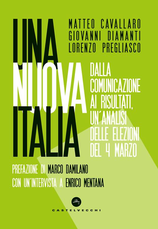 Una nuova Italia. Dalla comunicazione ai risultati, un'analisi delle elezioni del 4 marzo - Matteo Cavallaro,Giovanni Diamanti,Lorenzo Pregliasco - ebook