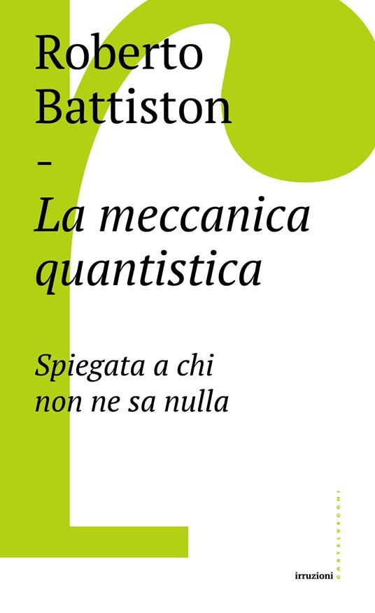 La meccanica quantistica. Spiegata a chi non ne sa nulla - Roberto Battiston - ebook