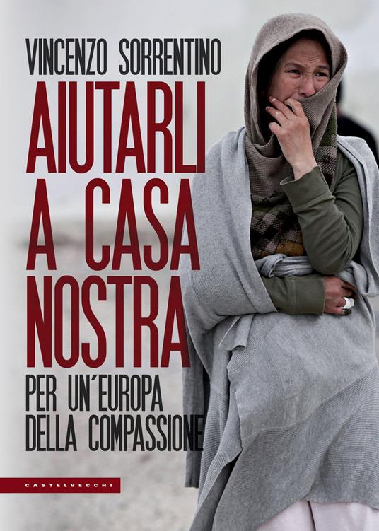 Aiutarli a casa nostra. Per un'Europa della compassione - Vincenzo Sorrentino - copertina
