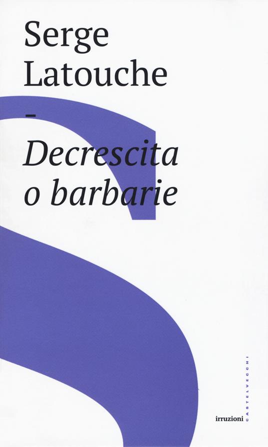 Decrescita o barbarie - Serge Latouche - copertina