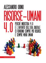 Risorse-umani 4:0. Perché industria 4.0 e l’avvento dell’era digitale ci rendono sempre più risorse e sempre meno umani