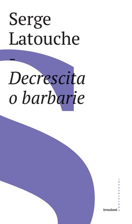 Decrescita o barbarie - Serge Latouche,Gavina Falchi - ebook