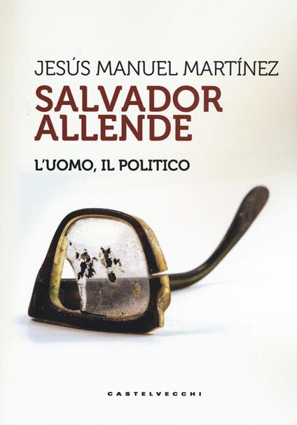 Salvador Allende. L'uomo. Il politico - Jesús Manuel Martinez - copertina