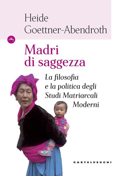 Madri di saggezza. La filosofia e la politica degli studi matriarcali moderni - Heide Goettner-Abendroth - copertina