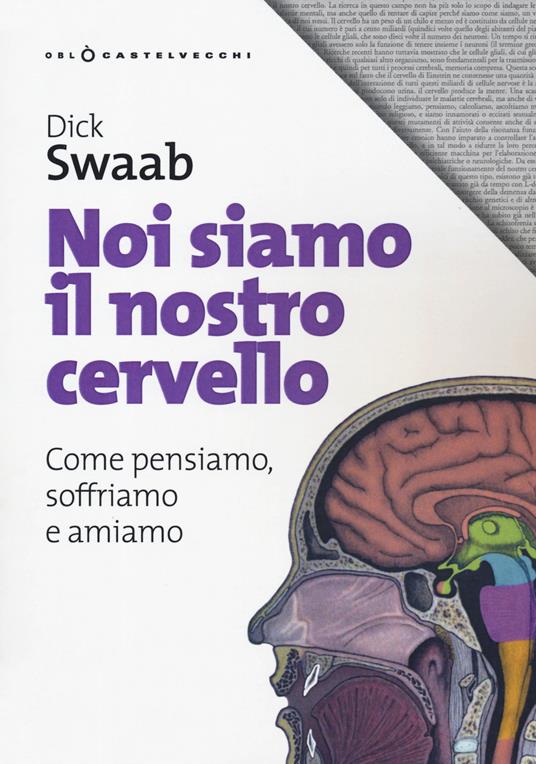 Noi siamo il nostro cervello. Come pensiamo, soffriamo e amiamo - Dick Swaab - copertina