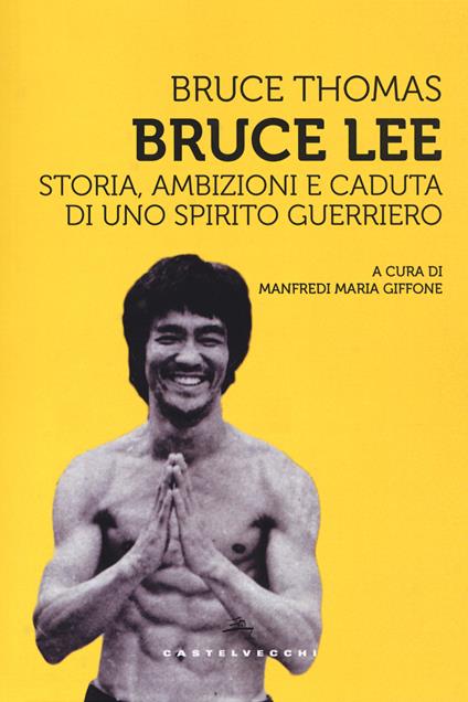 Bruce Lee. Storia, ambizioni e caduta di uno spirito guerriero - Bruce Thomas - copertina