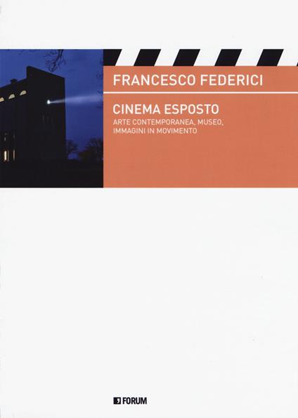 Cinema esposto. Arte contemporanea e immagini in movimento - Francesco Federici - copertina