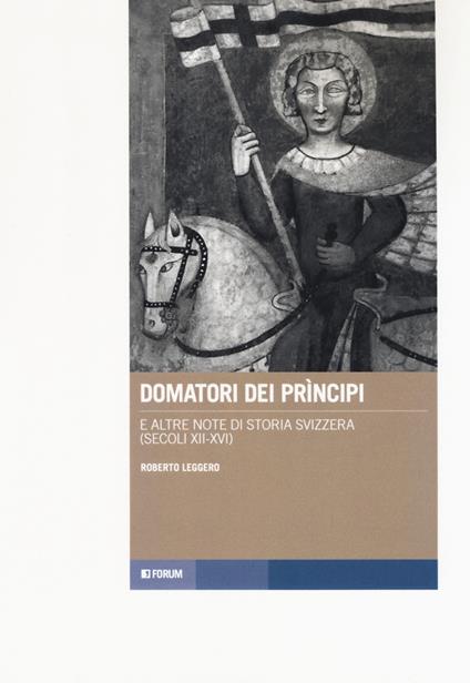Domatori dei principi e altre note di storia svizzera (secoli XII-XVI) - Roberto Leggero - copertina