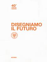 Disegniamo il futuro. 40º Uniud