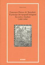 Francesco «Platone de' Benedetti». Il principe dei tipografi bolognesi fra corte e «Studium» (1482-1496)