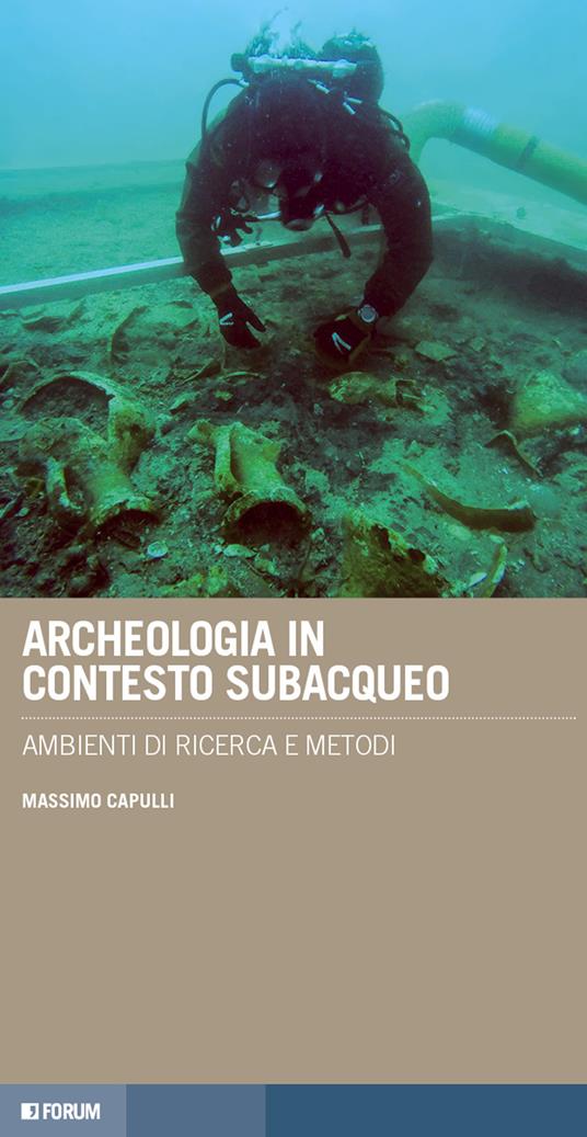 Archeologia in contesto subacqueo. Ambienti di ricerca e metodi - Massimo  Capulli - Libro - Forum Edizioni - | IBS