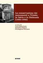 La conservazione dei monumenti a Trieste, in Istria e in Dalmazia 1850-1950