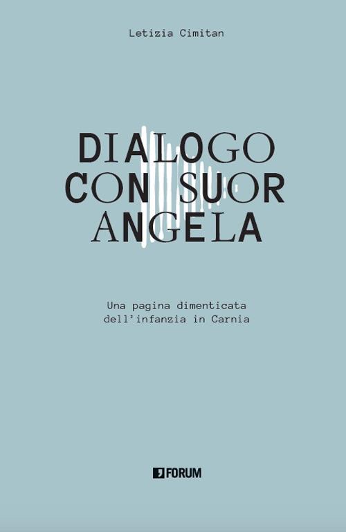 Dialogo con suor Angela. Una pagina dimenticata dell'infanzia in Carnia - Letizia Cimitan - copertina