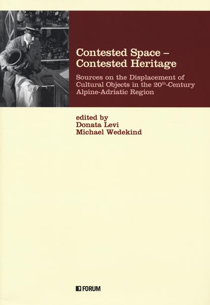 Contested space-contested heritage. Sources on the displacement of cultural objects in the 20th century Alpine-Adriatic region - copertina