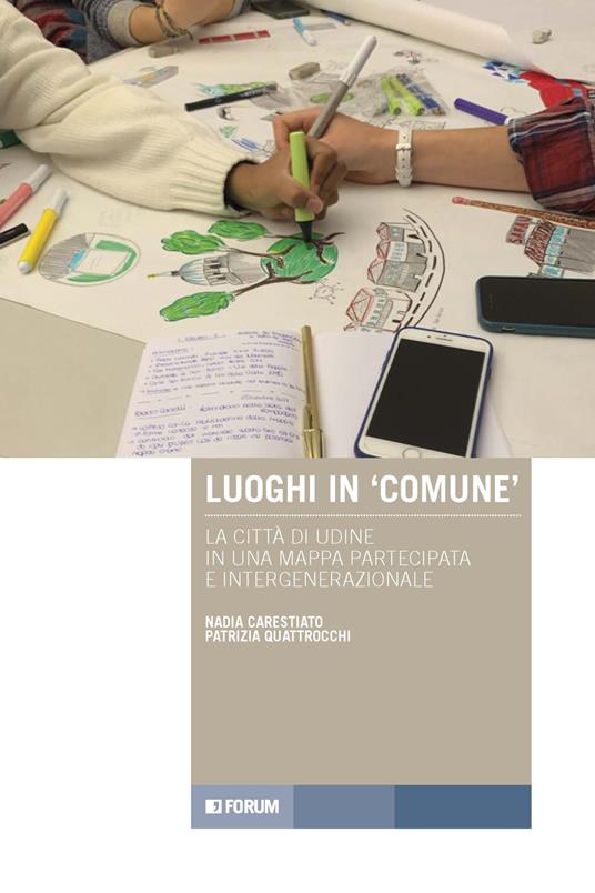 Luoghi in «comune». La città di Udine in una mappa partecipata e intergenerazionale - Nadia Carestiato,Patrizia Quattrocchi - copertina