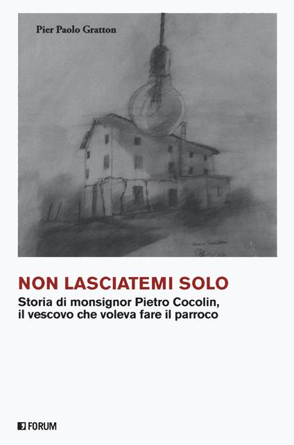 Non lasciatemi solo. Storia di monsignor Pietro Cocolin, il vescovo che voleva fare il parroco - Pier Paolo Gratton - copertina