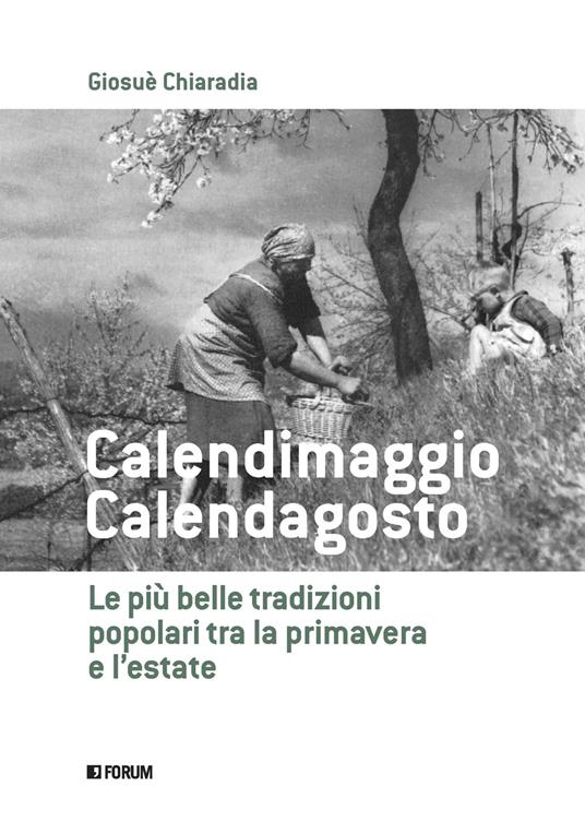 Calendimaggio. Calendagosto. Le più belle tradizioni popolari tra la primavera e l'estate - Giosuè Chiaradia - copertina