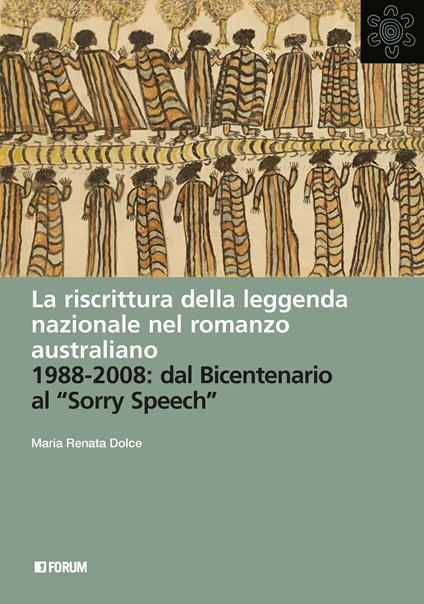 La riscrittura della leggenda nazionale nel romanzo australiano. 1988-2008: dal Bicentenario al «Sorry Speech» - Maria Renata Dolce - copertina