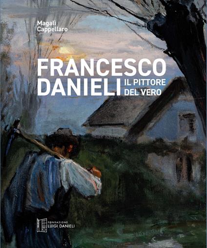 Francesco Danieli. Il pittore del vero - Magalì Cappellaro - copertina