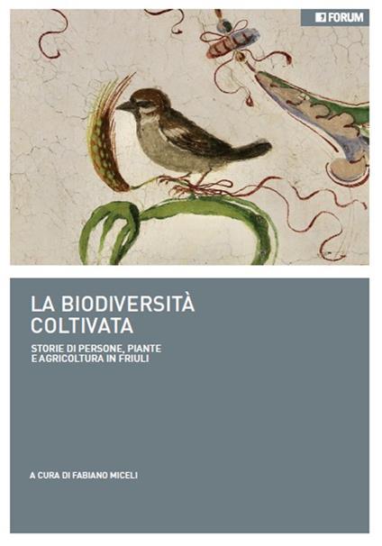La biodiversità coltivata e conservata. Storie di persone, piante e agricoltura tradizionale in Friuli - copertina