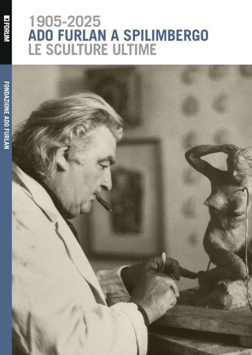 Ado Furlan a Spilimbergo, le sculture ultime. Ediz. illustrata - copertina