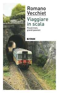 Viaggiare in scala. Piccoli treni, grandi passioni