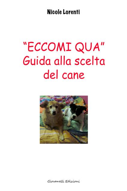 «Eccomi qua». Guida alla scelta del cane - Nicole Lorenti - copertina