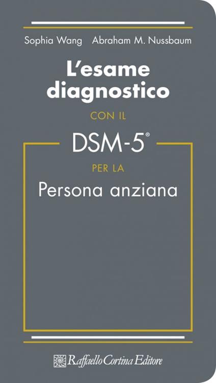 L'esame diagnostico con il DSM-5 per la persona anziana - S. Wang,Abraham M. Nussbaum - copertina