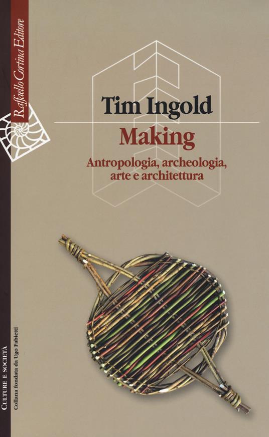 Making. Antropologia, archeologia, arte e architettura - Tim Ingold - copertina