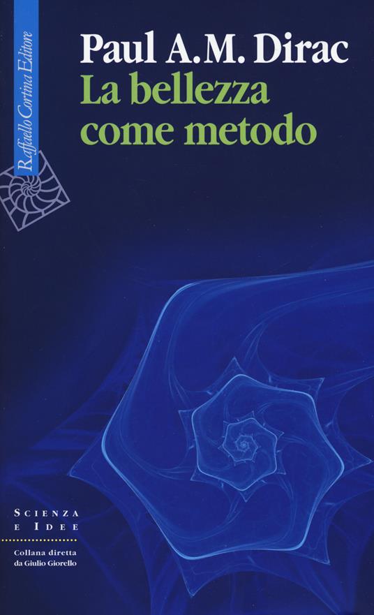 La bellezza come metodo. Saggi e riflessioni su fisica e matematica - Paul A. Dirac - copertina