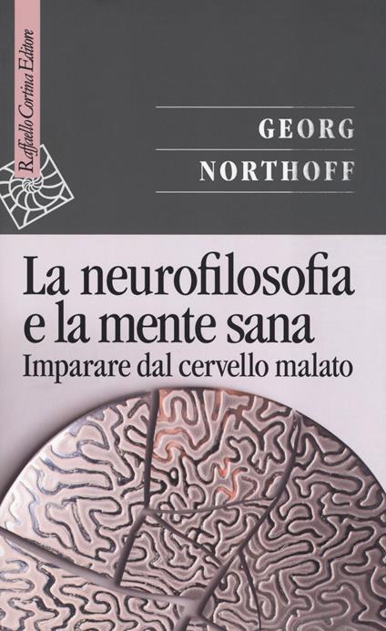 La neurofilosofia e la mente sana. Imparare dal cervello malato - Georg Northoff - copertina