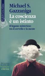 La coscienza è un istinto. Il legame misterioso tra il cervello e la mente