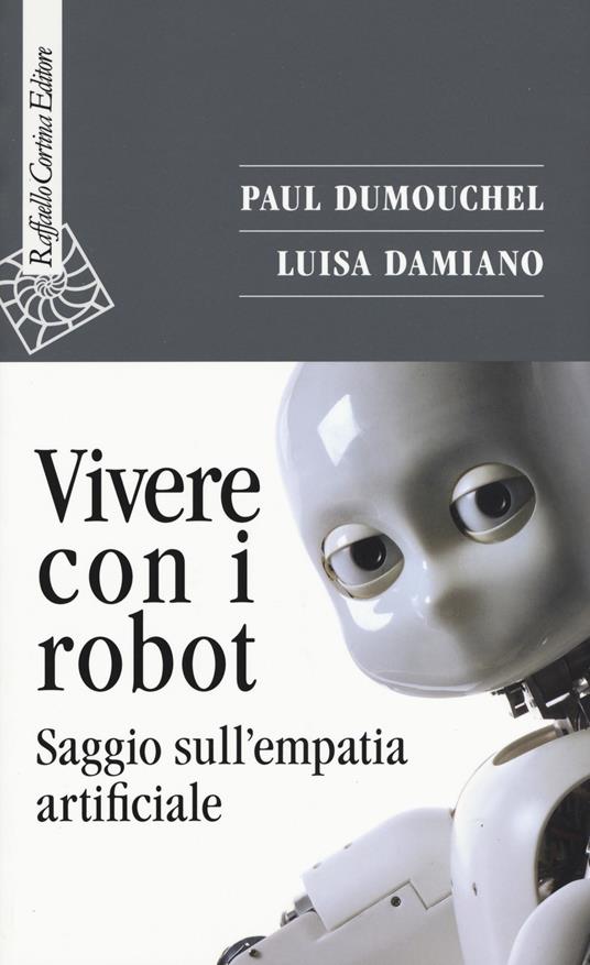 Vivere con i robot. Saggio sull'empatia artificiale - Luisa Damiano,Luisa Damiano - copertina