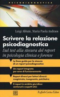 Scrivere la relazione psicodiagnostica. Dal test alla stesura del report in psicologia clinica e forense - Luigi Abbate,Maria Paola Andraos - copertina