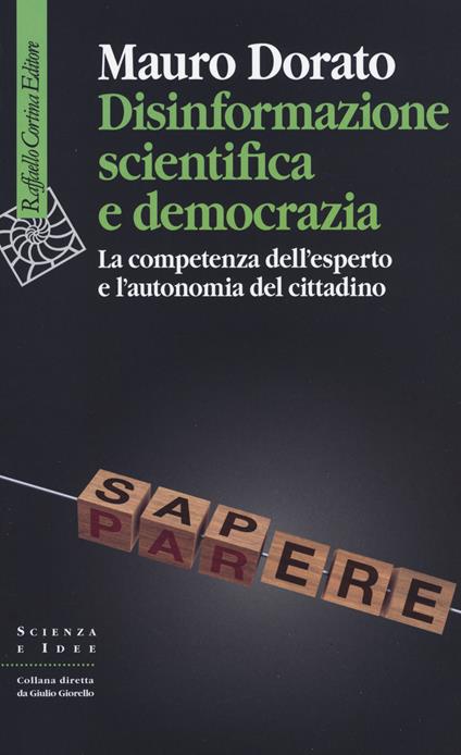 Disinformazione scientifica e democrazia. La competenza dell’esperto e l’autonomia del cittadino - Mauro Dorato - copertina