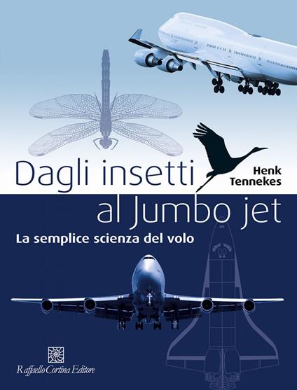 Dagli insetti al Jumbo Jet. La semplice scienza del volo - Henk Tennekes,Tiziana Prina - ebook