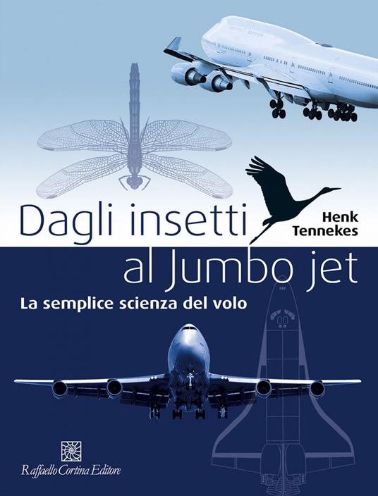 Dagli insetti al Jumbo Jet. La semplice scienza del volo - Henk Tennekes,Tiziana Prina - ebook