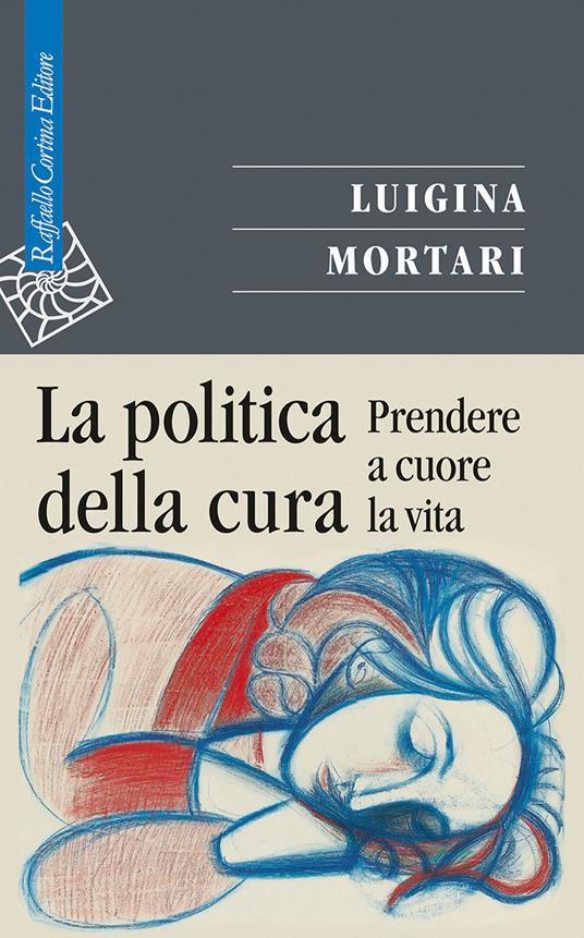 La politica della cura. Prendere a cuore la vita - Luigina Mortari - copertina