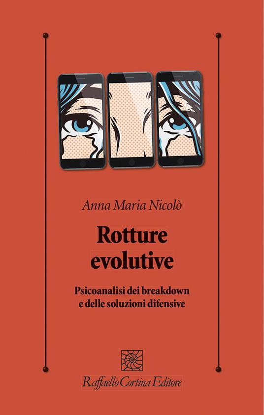 Rotture evolutive. Psicoanalisi dei breakdown e delle soluzioni difensive - Anna Maria Nicolò - copertina