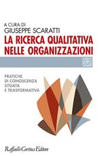 La ricerca qualitativa nelle organizzazioni. Pratiche di conoscenze situata e trasformativa