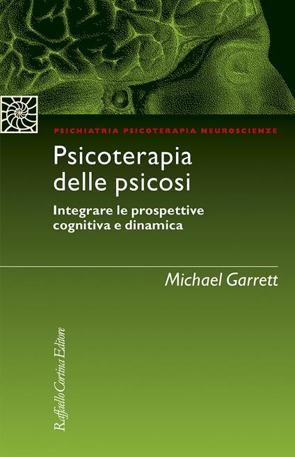 Psicoterapia delle psicosi. Integrare le prospettive cognitiva e dinamica - Michael Garrett - copertina