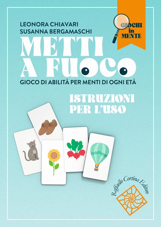 Metti a fuoco. Gioco di abilità per menti di ogni età. Con 93 dischi in cartoncino e 168 carte - Leonora Chiavari,Susanna Bergamaschi - copertina