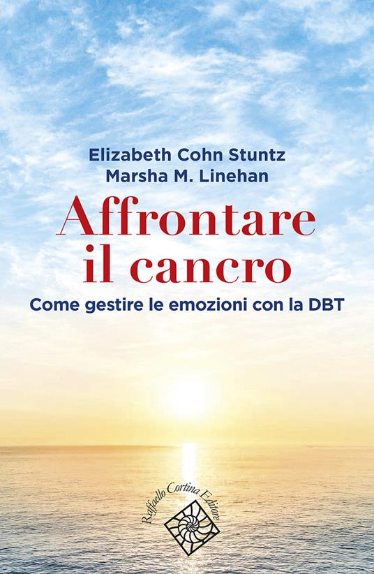 Affrontare il cancro. Governare le emozioni con la DBT - Elizabeth Cohn Stuntz,Marsha M. Linehan - copertina